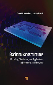 Graphene Nanostructures : Modeling, Simulation, and Applications in Electronics and Photonics Graphene Nanostructures : Modeling, Simulation, and Applications in Electronics and Photonics