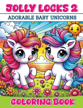 Jolly Locks 2 : Adorable Baby Unicorns Coloring Book
