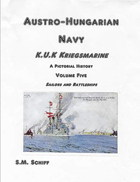 Austro-Hungarian Navy K.U.K Kriegsmarine A Pictorial History Volume Five: Sailors And Battleships (1)