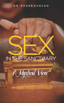 Sex in the Sanctuary : A Mystical and Philosophical View Sex in the Sanctuary : A Mystical and Philosophical View