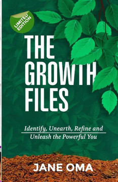 The Growth Files : Identify, Unearth, Refine and Unleash the Powerful You