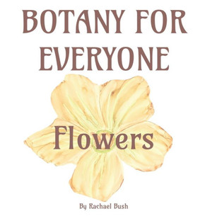 Botany for Everyone : Flowers