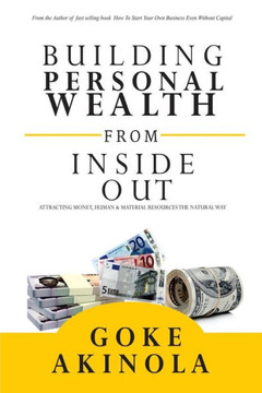 Building Personal Wealth from Inside Out : Attracting Money, Human & Material Resources the Natural Way