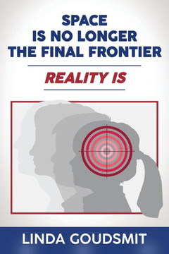Space Is No Longer the Final Frontier---Reality Is Space Is No Longer the Final Frontier---Reality Is