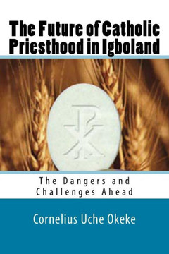 The Future of Catholic Priesthood in Igboland : The Dangers and Challenges Ahead