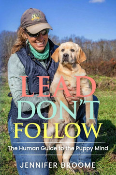 Lead, Don't Follow : The Human Guide to the Puppy Mind