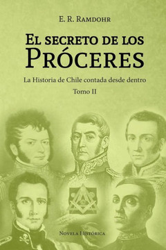 El secreto de los próceres : la historia de Chile contada desde dentro: novela histórica