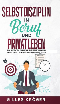 SELBSTDISZIPLIN IN BERUF UND PRIVATLEBEN : ein leitfaden fr mehr selbstdisziplin und mehr... erfolg am arbeitsplatz und im leben SELBSTDISZIPLIN IN BERUF UND PRIVATLEBEN : ein leitfaden fr mehr selbstdisziplin und mehr... erfolg am arbeitsplatz und im leben