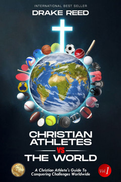 Christian Athletes Vs The World, Vol.1 : A Christian Athlete's Guide to Conquering Challenges Worldwide (What to Know Before You Go)