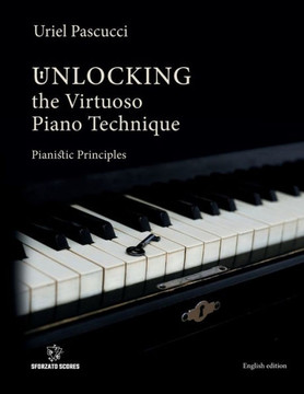 Unlocking the Virtuoso Piano Technique : Pianistic Principles
