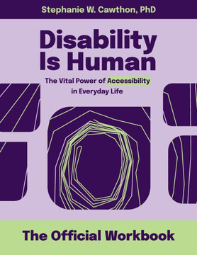 Disability Is Human : The Vital Power of Accessibility in Everyday Life The Official Workbook Disability Is Human : The Vital Power of Accessibility in Everyday Life The Official Workbook