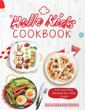 Hello Kids Cookbook : Fun and Easy Recipes for Little Chefs Hello Kids Cookbook : Fun and Easy Recipes for Little Chefs