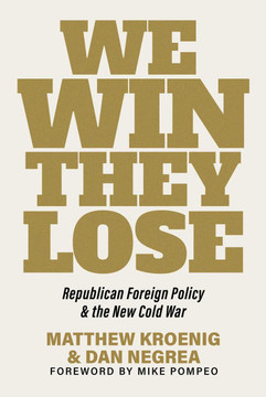We Win, They Lose : Republican Foreign Policy and the New Cold War