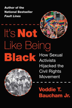 It's Not Like Being Black : How Sexual Activists Hijacked the Civil Rights Movement