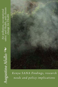 Air Pollution, Occupational Safety and Health, and Climate Change for Health : Kenya Sana Findings, Research Needs and Policy Implications