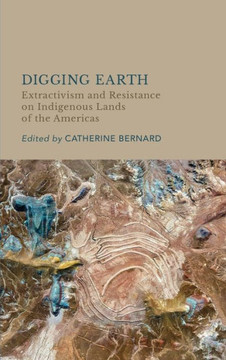 Digging Earth : Extractivism and Resistance on Indigenous Lands of the Americas Digging Earth : Extractivism and Resistance on Indigenous Lands of the Americas
