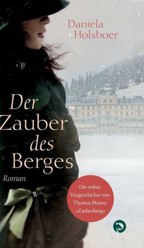 Der Zauber des Berges : Die wahre Vorgeschichte von Thomas Manns "Zauberberg" Der Zauber des Berges : Die wahre Vorgeschichte von Thomas Manns "Zauberberg"
