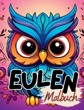 Eulen Malbuch : Eulenmalbuch mit wunderschönen Vorlagen im Cartoon Stil. Malbuch Eule. Eulen- Malbuch.