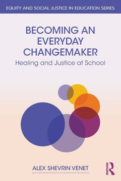 Becoming an Everyday Changemaker : Healing and Justice at School Becoming an Everyday Changemaker : Healing and Justice at School