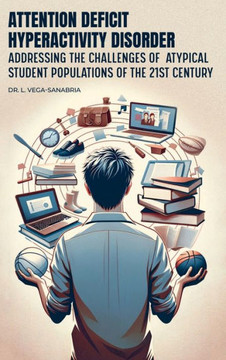 Attention Deficit Hyperactivity Disorder : Addressing the Challenges of Atypical Student Populations of the 21st Century