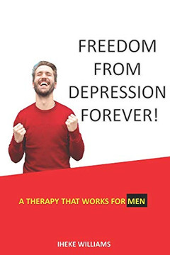Freedom From Depression Forever!: A Therapy That Works For Men