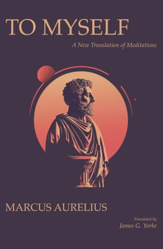 To Myself : A New Translation of Meditations To Myself : A New Translation of Meditations