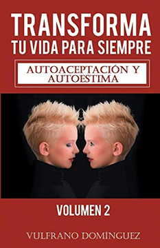 Transforma Tu Vida Para Siempre Vol. 2: Autoaceptación Y Autoestima (Spanish Edition)