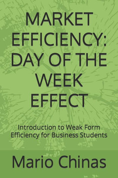 Market Efficiency : Day of the Week Effect: Introduction to Weak Form Efficiency for Business Students
