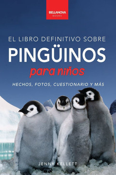 Pingüinos El Libro Definitivo sobre Pingüinos para Niños : Más de 100 hechos sobre pingüinos, fotos, cuestionarios y más Pingüinos El Libro Definitivo sobre Pingüinos para Niños : Más de 100 hechos sobre pingüinos, fotos, cuestionarios y más