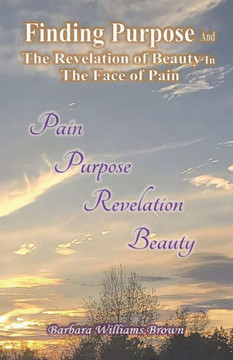 Finding Purpose & The Revelation of Beauty in the Face of Pain Finding Purpose & The Revelation of Beauty in the Face of Pain