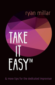 Take It Easy : And More Tips for the Dedicated Improviser