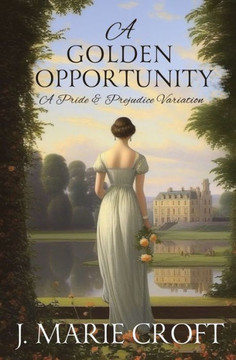 A Golden Opportunity : A Pride and Prejudice Variation