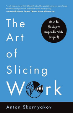 The Art of Slicing Work : How To Navigate Unpredictable Projects