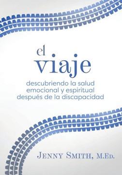 El viaje : Descubriendo la salud emocional y espiritual después de la discapacidad