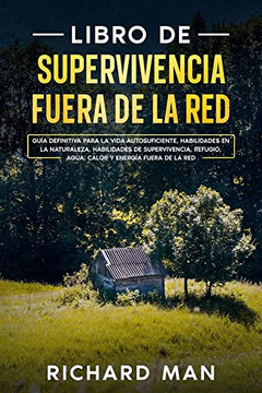 Libro De Supervivencia Fuera De La Red: Guía Definitiva Para La Vida Autosuficiente, Habilidades En La Naturaleza, Habilidades De Supervivencia, Refugio (Spanish Edition)