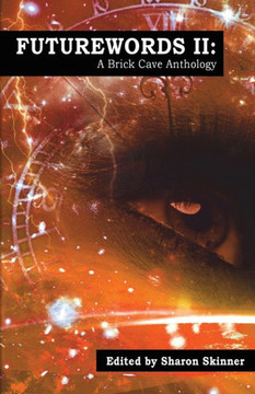 Futurewords II : A Brick Cave Anthology