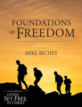 Foundations of Freedom : An Introduction to Living Set Free in Christ Foundations of Freedom : An Introduction to Living Set Free in Christ