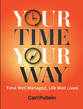 Your Time, Your Way : Time Well Managed! Life Well Lived!
