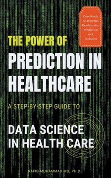 The Power of Prediction in Health Care: A Step-by-step Guide to Data Science in Health Care