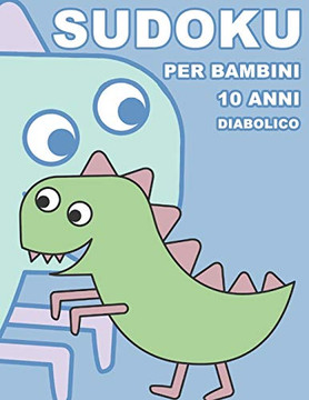 Sudoku Per Bambini 10 Anni Diabolico: 100 Indovinelli - Con Soluzioni 9X9 Puzzle Classico (Italian Edition)