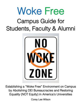 Woke Free Campus Guide for Students and Why It Matters : What Every High School & College Student Needs to Know about Establishing a Woke Free Learning Environment on Campus