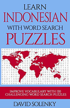 Learn Indonesian With Word Search Puzzles: Learn Indonesian Language Vocabulary With Challenging Word Find Puzzles For All Ages Learn Indonesian With Word Search Puzzles: Learn Indonesian Language Vocabulary With Challenging Word Find Puzzles For All Ages