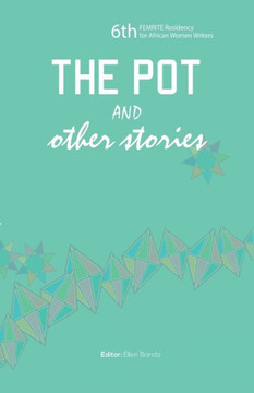 The Pot and Other Stories : Stories of the 6th FEMRITE Residency for African Women Writers