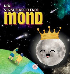 Der versteckspielende Mond : Eine Geschichte für Kinder zum Kennenlernen der Mondphasen