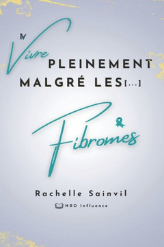 Vivre Pleinement Malgré les Fibromes Vivre Pleinement Malgré les Fibromes