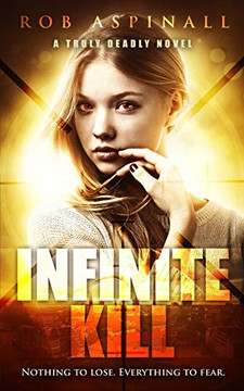 Infinite Kill: (Truly Deadly Book 2: Spy And Assassin Action Thriller Series)