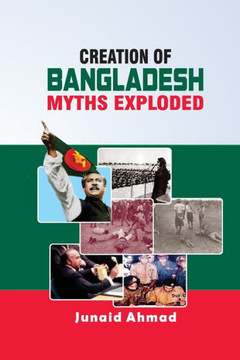 Creation of Bangladesh : Myths Exploded