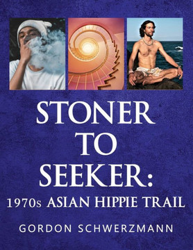Stoner to Seeker : 1970s Asian Hippie Trail Stoner to Seeker : 1970s Asian Hippie Trail
