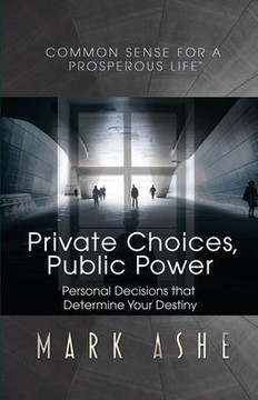 Private Choices, Public Power : Personal Decisions That Determine Your Destiny