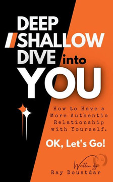 Deep Shallow Dive Into YOU : How to Have a More Authentic Relationship with Yourself.